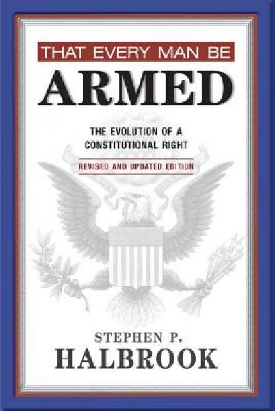 That Every Man Be Armed: The Evolution of a Constitutional Right. Revised and Updated Edition.