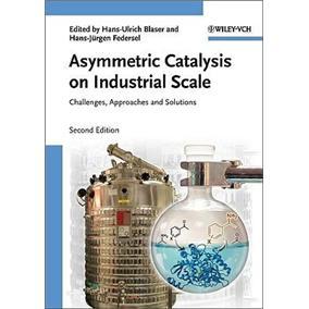 AsymmetricCatalysisonIndustrialScale:Challenges,ApproachesandSolutions
