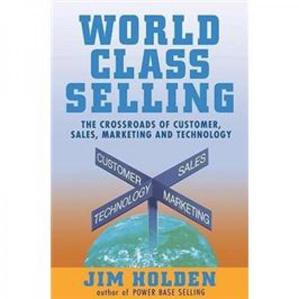 World Class Selling : The Crossroads of Customer, Sales, Marketing, and Technology