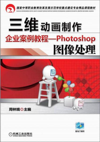 三维动画制作企业案例教程：Photoshop图像处理/国家中等职业教育改革发展示范学校重点建设专业精品课程教材