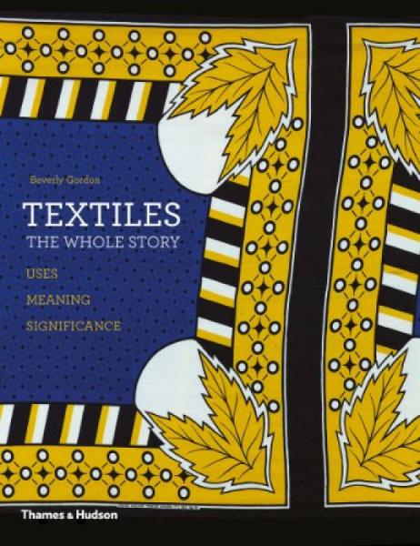 Textiles: The Whole Story: Uses &middot; Meanings &middot; Significance[面料通史]