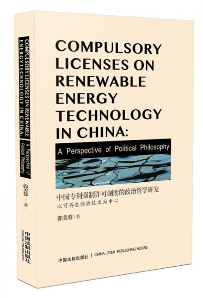 中国专利强制许可制度的政治哲学研究：以可再生能源技术为中心（英文版）