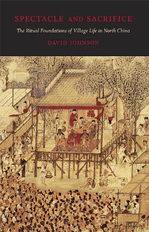 Spectacle and Sacrifice：The Ritual Foundations of Village Life in North China