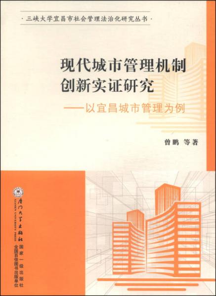 三峡大学宜昌市社会管理法治化研究丛书·现代城市管理机制创新实证研究：以宜昌城市管理为例