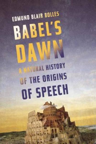 Babel's Dawn: A Natural History of the Origins of Speech