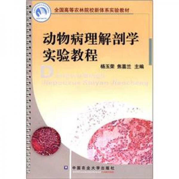 全國高等農(nóng)林院校新體系實驗教材：動物病理解剖學(xué)實驗教程