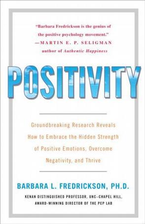 Positivity：Groundbreaking Research Reveals How to Embrace the Hidden Strength of Positive Emotions, Overcome Negativity, and Thrive