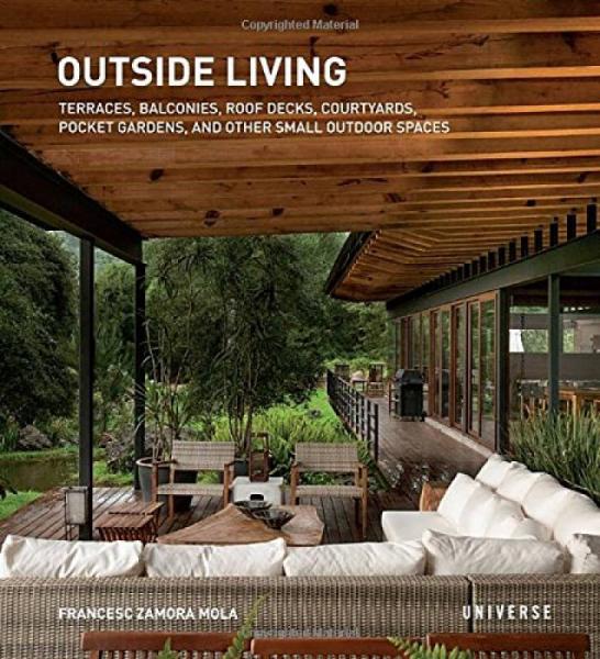 Outside Living:Terraces Balconies Roof Decks Courtyards Pocket Gardens Other Small Outdoor Spaces
