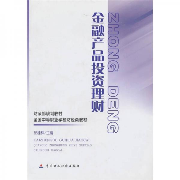 財(cái)政部規(guī)劃教材·全國(guó)中等職業(yè)學(xué)校財(cái)經(jīng)類教材：金融產(chǎn)品投資理財(cái)