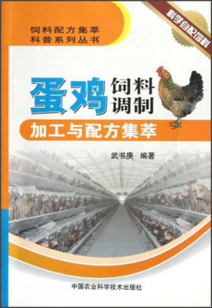 饲料配方集萃科普系列丛书：蛋鸡饲料调制加工与配方集萃
