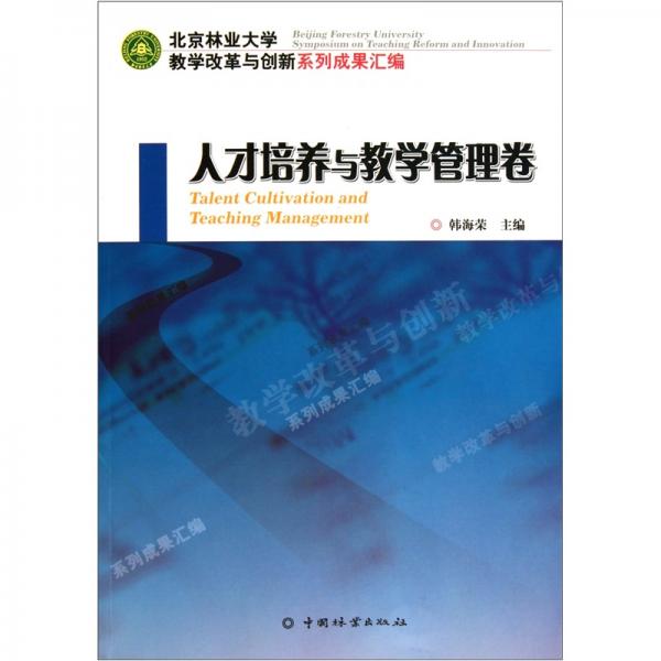 北京林業(yè)大學(xué)教學(xué)改革與創(chuàng)新系列成果匯編：人才培養(yǎng)與教學(xué)管理卷