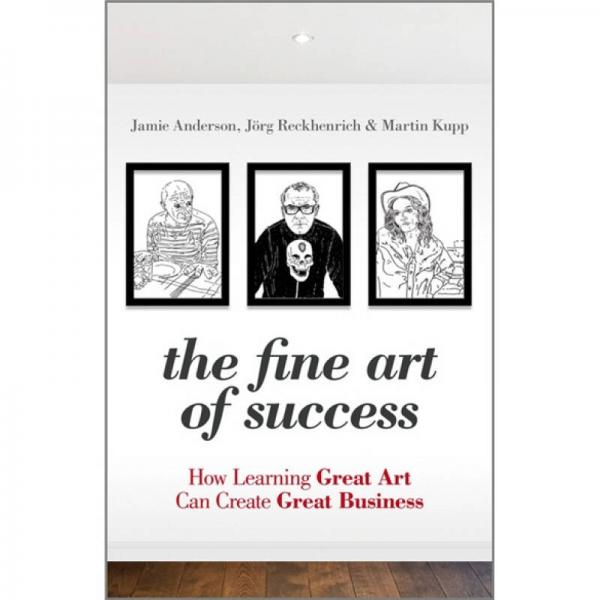 The Fine Art of Success: How Learning Great Art Can Create Great Business成功的艺术：伟大艺术如何创造伟大的商业