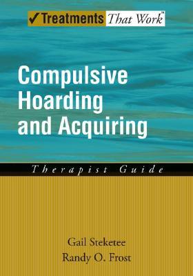 CompulsiveHoardingandAcquiring:Therapist'sGuide
