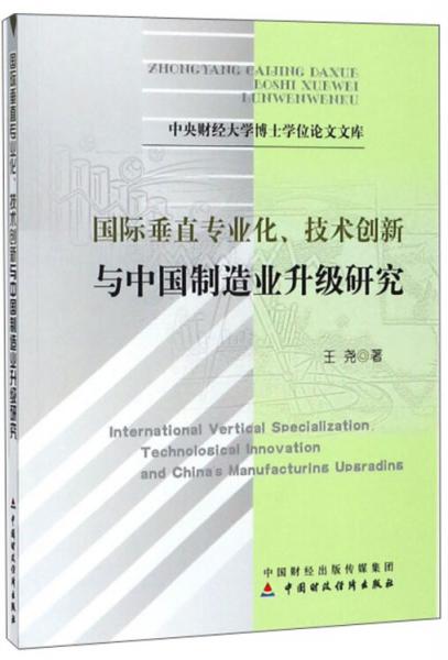 国际垂直专业化技术创新与中国制造业升级研究/中央财经大学博士学位论文文库