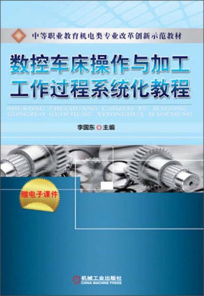 中等职业教育机电类专业改革创新示范教材：数控车床操作与加工工作过程系统化教程