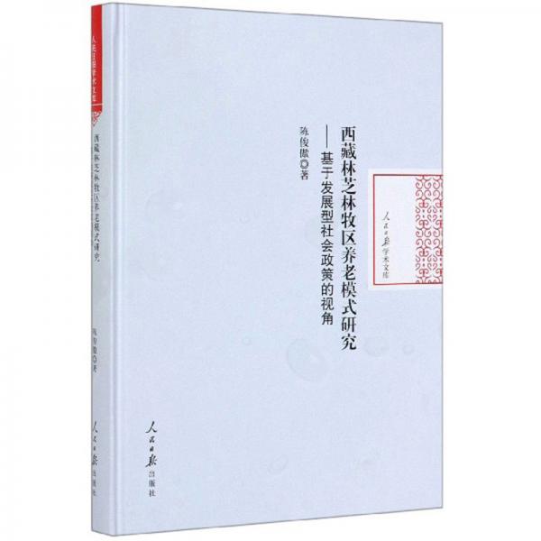 西藏林芝林牧区养老模式研究：基于发展型社会政策的视角/人民日报学术文库