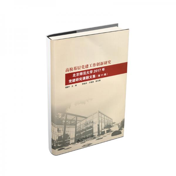 高?；鶎狱h建工作創(chuàng)新研究：北京師范大學(xué)2017年黨建研究課題文集（第11卷）