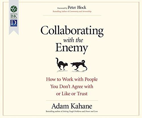 Collaborating with the Enemy: How to Work With People You Don't Agree With or Like or Trust