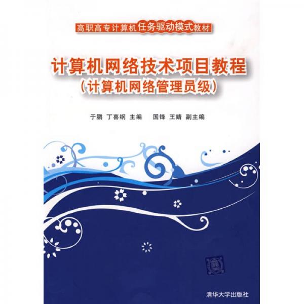 高職高專計(jì)算機(jī)任務(wù)驅(qū)動模式教材：計(jì)算機(jī)網(wǎng)絡(luò)技術(shù)項(xiàng)目教程（計(jì)算機(jī)網(wǎng)絡(luò)管理員級）