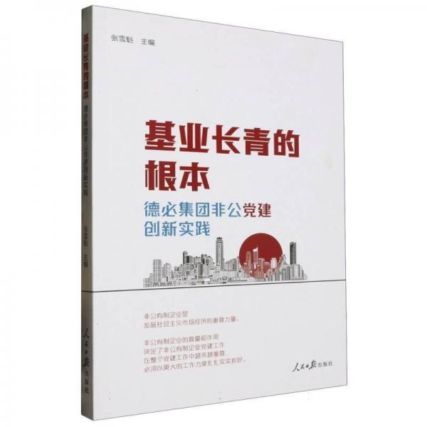 基业长青的根本：德必集团非公党建创新实践 党和国家重要文献 编者:张雪魁| 新华正版