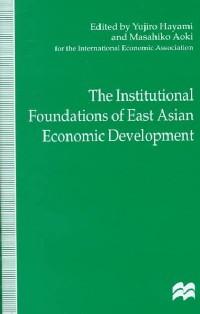 The Institutional foundations of east Asia economic development : Proceedings of the IEA conference held in Tokyo, Japan