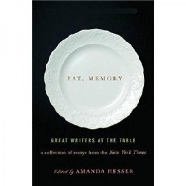 Eat, Memory: Great Writers at the Table, A Collection of Essays from the 