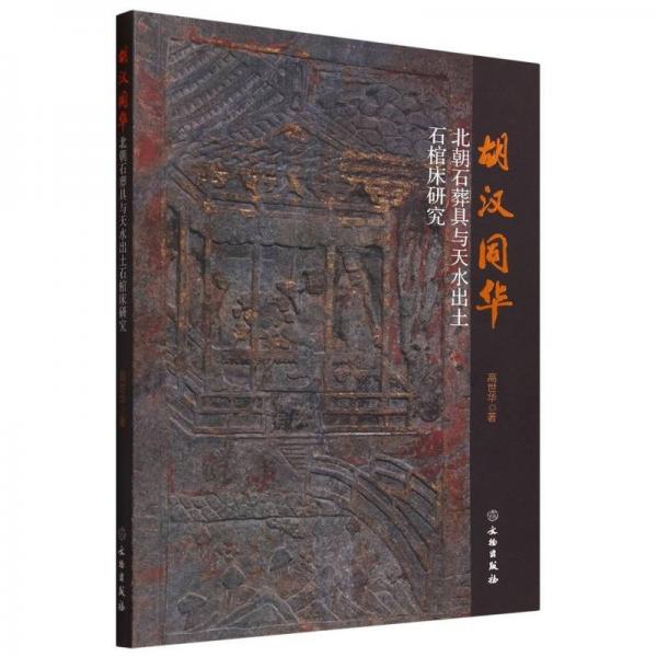 胡漢同華 北朝石葬具與天水出土石棺床研究 高世華 著