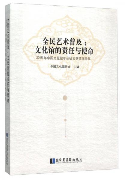 全民艺术普及--文化馆的责任与使命(2015年中国文化馆年会征文获奖作品集)