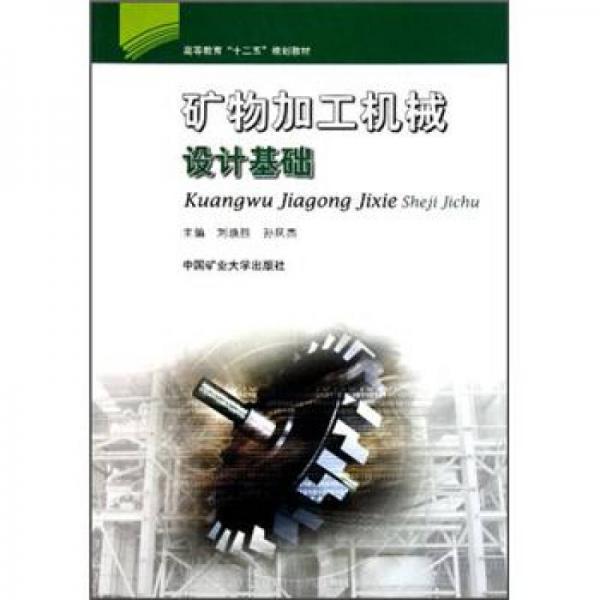 高等教育“十二五”規(guī)劃教材：礦物加工機(jī)械設(shè)計(jì)基礎(chǔ)