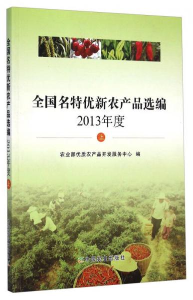 全國(guó)名特優(yōu)新農(nóng)產(chǎn)品選編（2013年度 上）