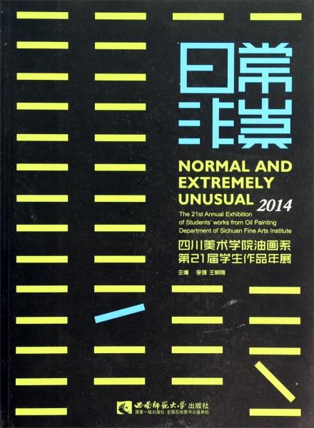 日常非常 : 2014四川美术学院油画系第21届学生作品年展 : 2014 the 21st annual exhibition of students' works from oil painting department of Sichuan Fine Arts Institute