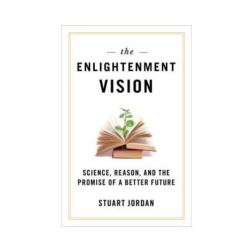 The Enlightenment Vision  Science, Reason, and the Promise of a Better Future