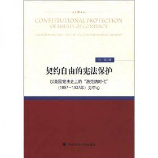 契约自由的宪法保护：以美国宪法史上的“洛克纳时代”（1897-1937）为中心