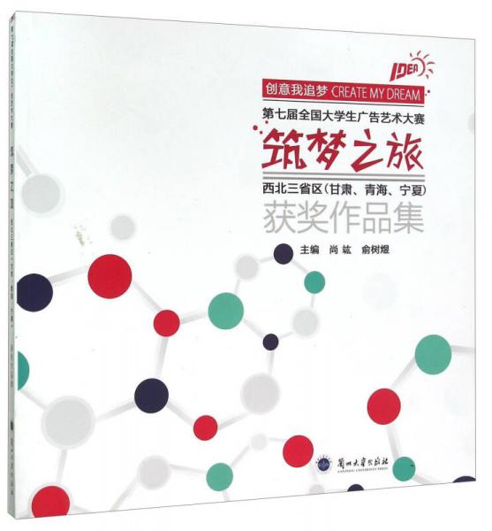 第七屆全國大學(xué)生廣告藝術(shù)大賽：筑夢之旅獲獎作品集
