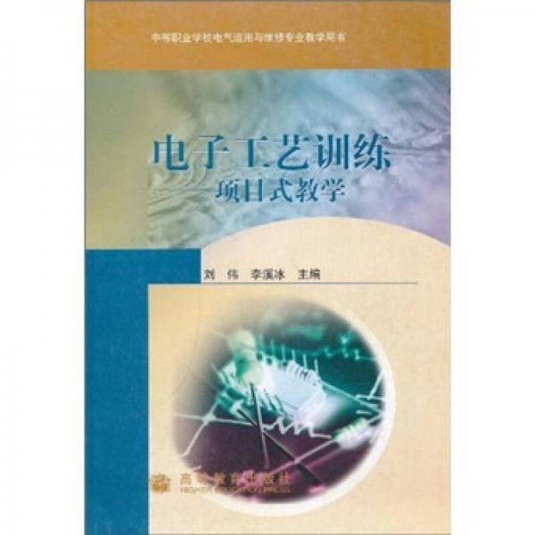 中等職業(yè)學(xué)校電氣運(yùn)用與維修專業(yè)教學(xué)用書·電子工藝訓(xùn)練：項(xiàng)目式教學(xué)