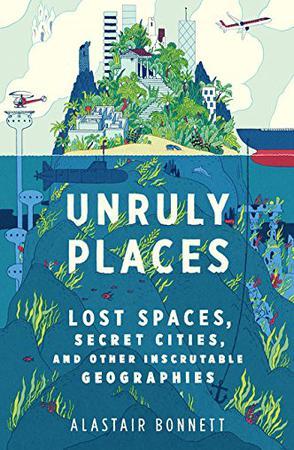 Unruly Places：Lost Spaces, Secret Cities, and Other Inscrutable Geographies