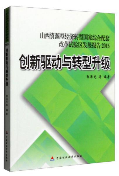 創(chuàng)新驅(qū)動與轉(zhuǎn)型升級：山西資源型經(jīng)濟(jì)轉(zhuǎn)型國家綜合配套改革試驗區(qū)發(fā)展報告2015