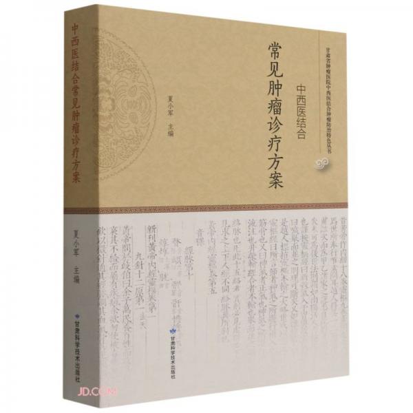 中西医结合常见肿瘤诊疗方案/甘肃省肿瘤医院中西医结合肿瘤防治特色丛书