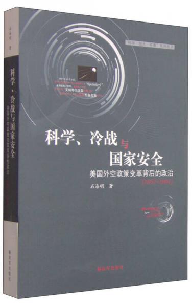 “科學(xué)·技術(shù)·軍事”系列叢書·科學(xué)、冷戰(zhàn)與國家安全：美國外空政策變革背后的政治（1957-1961）