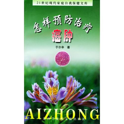 怎样预防治疗癌肿——21世纪现代家庭自我保健文库