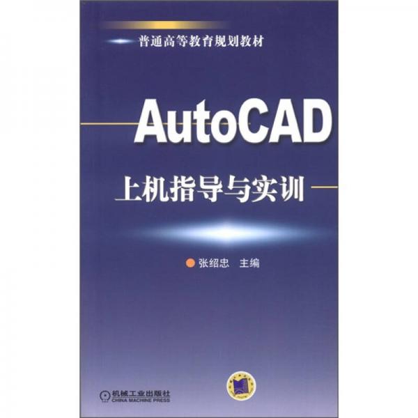 普通高等教育規(guī)劃教材：AutoCAD上機(jī)指導(dǎo)與實訓(xùn)