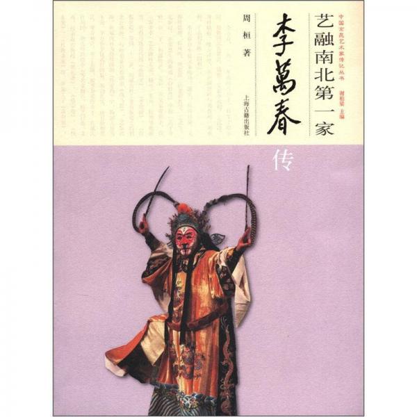 中国京昆艺术家传记丛书·艺融南北第一家：李万春传