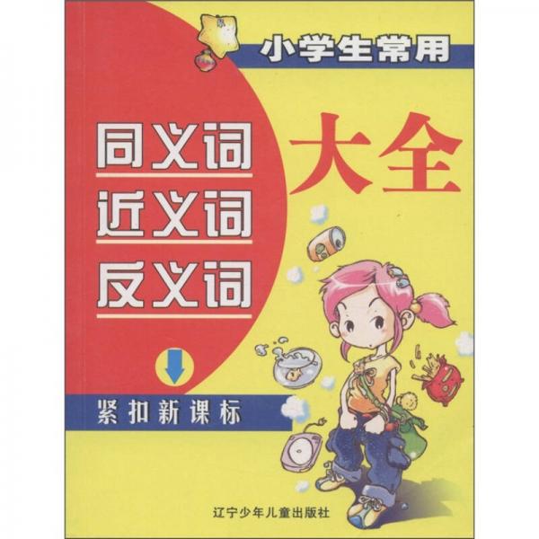 小學(xué)生常用同義詞近義詞反義詞大全