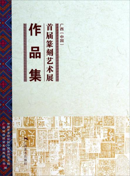 广西（中国）首届篆刻艺术展作品集