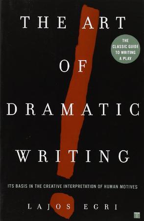 Art of Dramatic Writing Its Basis in the Creative Interpretation of Human Motives