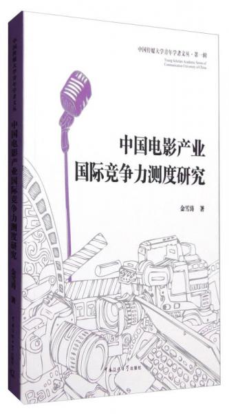 中國傳媒大學(xué)青年學(xué)者文叢·第一輯：中國電影產(chǎn)業(yè)國際競爭力測度研究