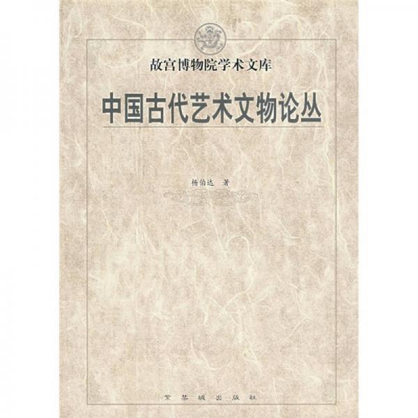 中国古代艺术文物论丛：中国古代艺术文物论丛