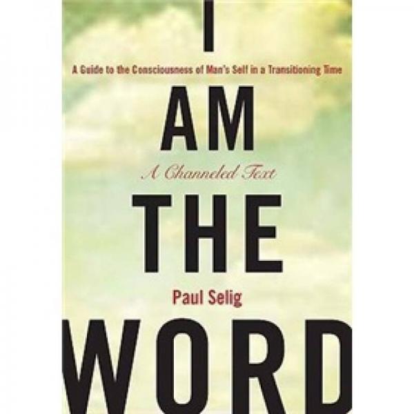 I Am the Word: A Guide to the Consciousness of Man's Self in a Transitioning Time