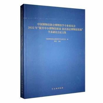 中國博物館協(xié)會(huì)博物館學(xué)專業(yè)委員會(huì)2022年“提升中小博物館質(zhì)量 盤活基層博物館資源”學(xué)術(shù)研討會(huì)論文集