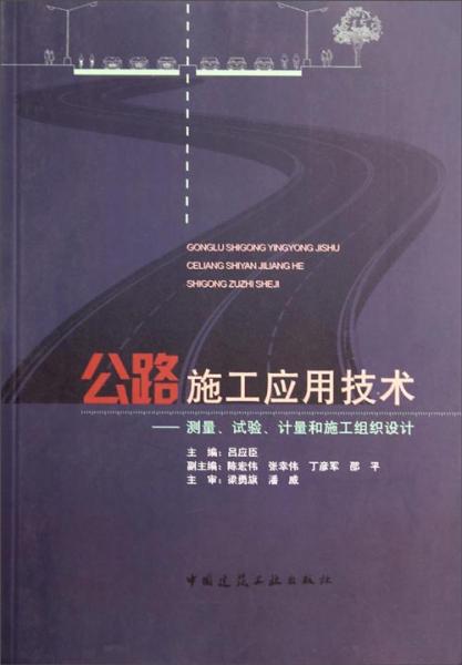 公路施工應(yīng)用技術(shù) : 測量、試驗(yàn)、計(jì)量和施工組織設(shè)計(jì)